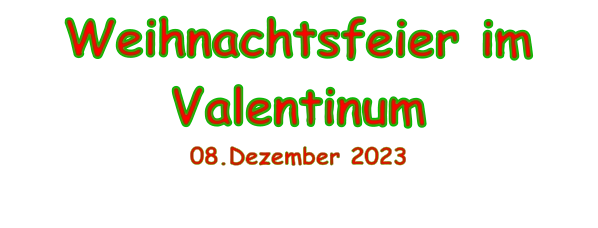 Weihnachtsfeier im  Valentinum 08.Dezember 2023
